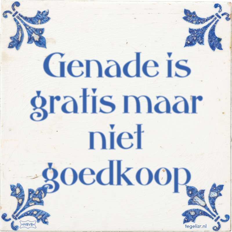 Genade is gratis maar niet goedkoop - Online tegeltjes bakken