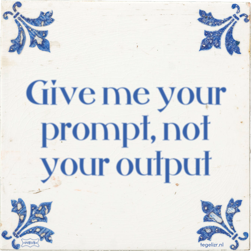 Give me your prompt, not your output - Online tegeltjes bakken