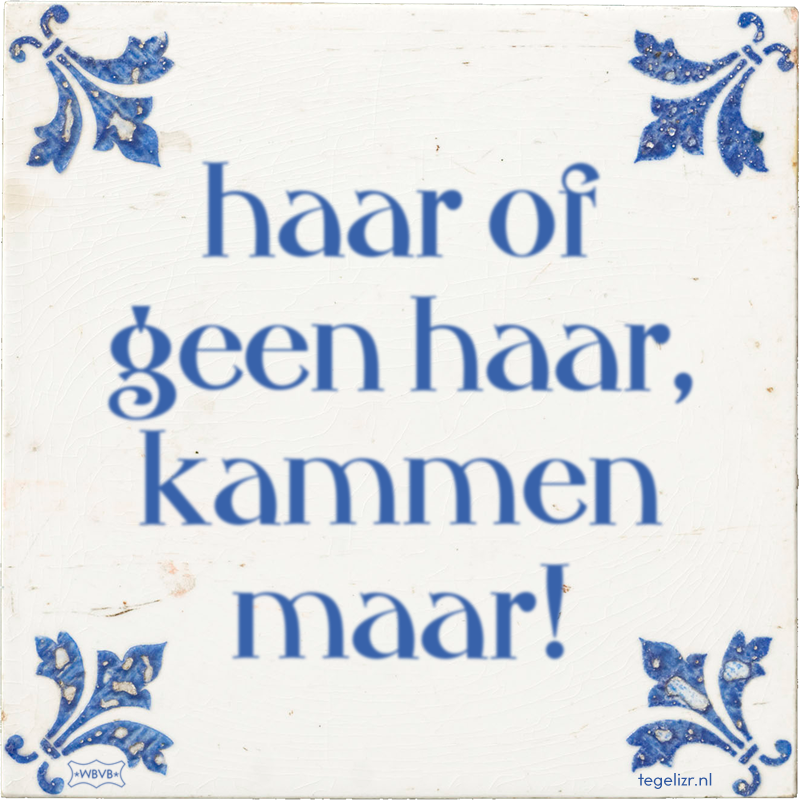 haar of geen haar, kammen maar! - Online tegeltjes bakken