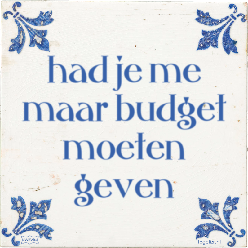 had je me maar budget moeten geven - Online tegeltjes bakken