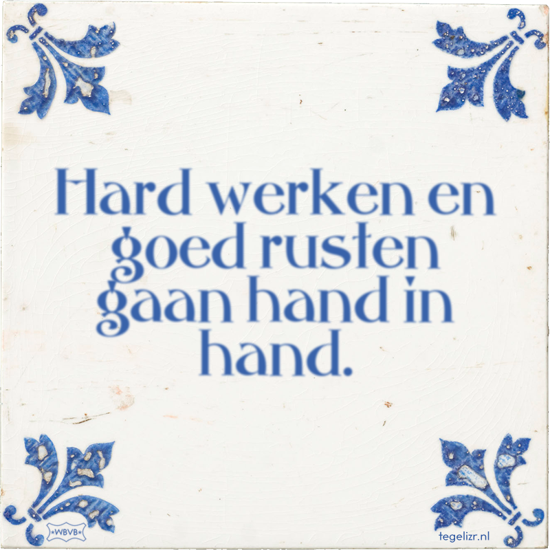 Hard werken en goed rusten gaan hand in hand. - Online tegeltjes bakken