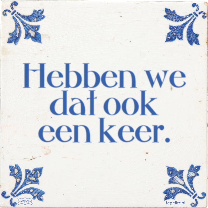 Hebben we dat ook een keer. - Online tegeltjes bakken