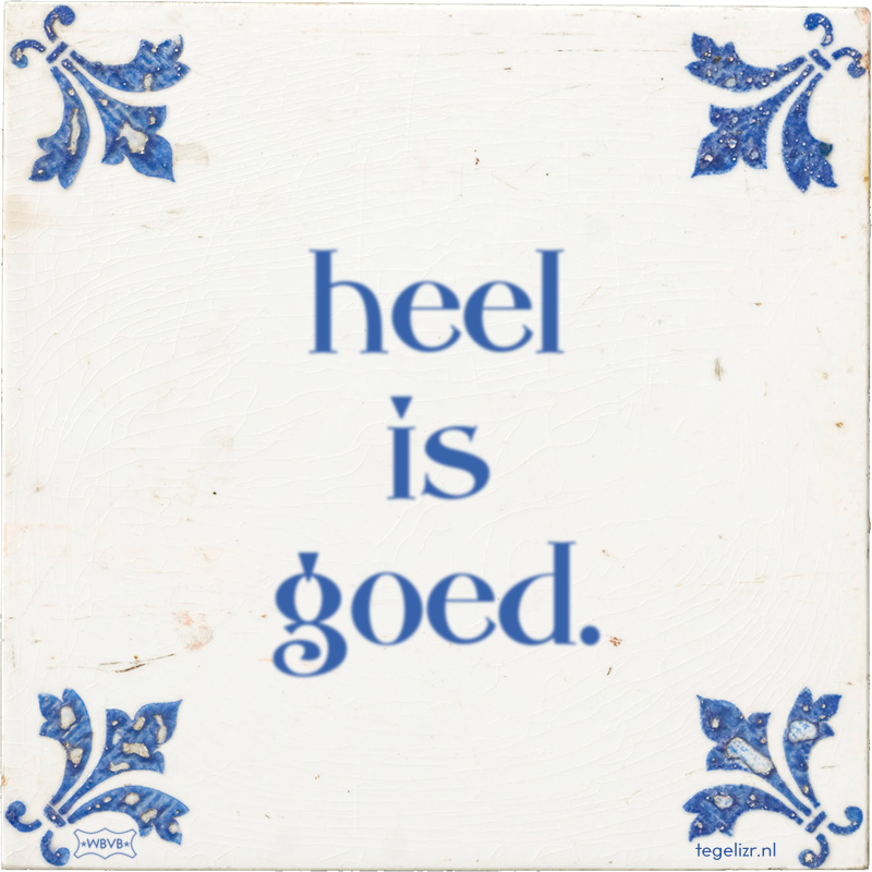heel is goed. - Online tegeltjes bakken