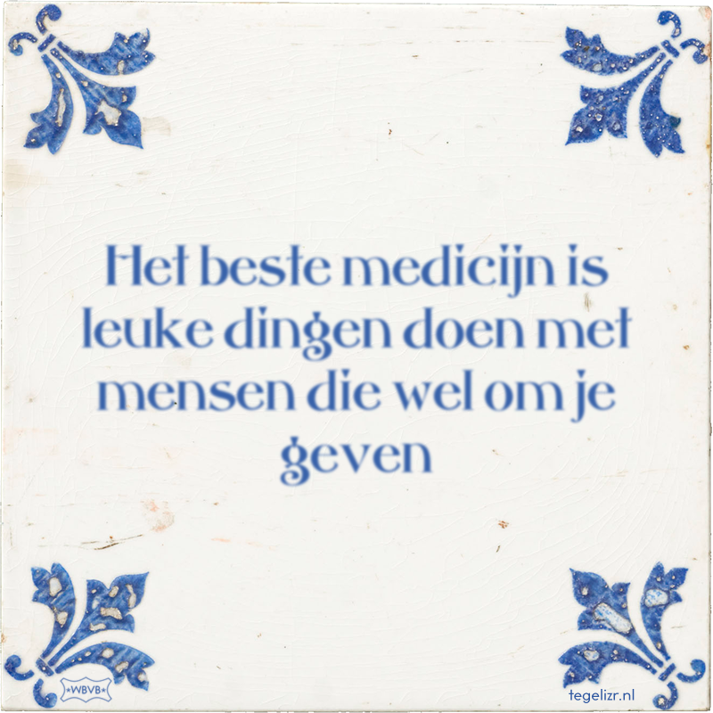 Het beste medicijn is leuke dingen doen met mensen die wel om je geven - Online tegeltjes bakken