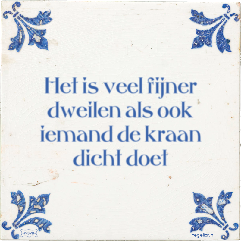 Het is veel fijner dweilen als ook iemand de kraan dicht doet - Online tegeltjes bakken