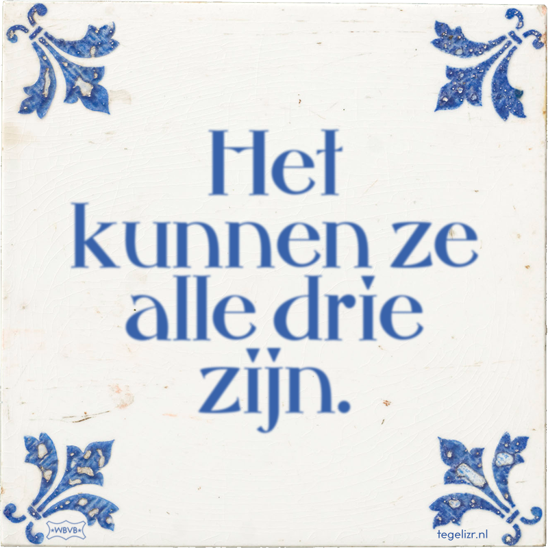 Het kunnen ze alle drie zijn. - Online tegeltjes bakken