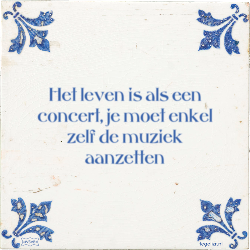 Het leven is als een concert, je moet enkel zelf de muziek aanzetten - Online tegeltjes bakken