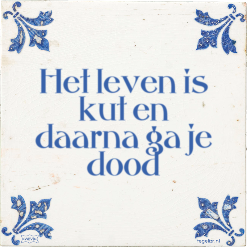 Het leven is kut en daarna ga je dood - Online tegeltjes bakken