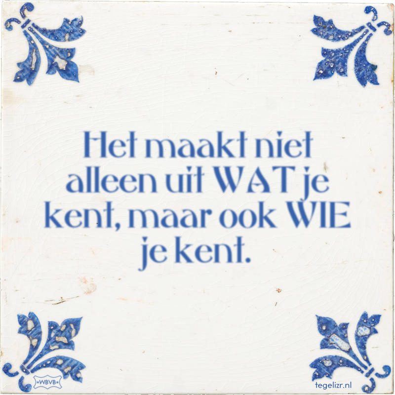 Het maakt niet alleen uit WAT je kent, maar ook WIE je kent. - Online tegeltjes bakken