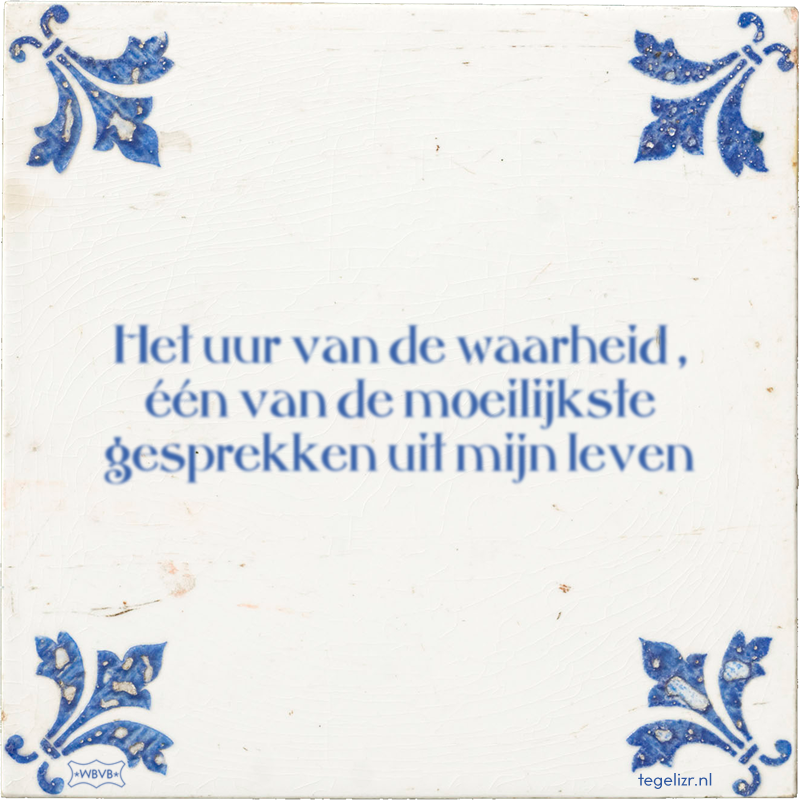 Het uur van de waarheid , één van de moeilijkste gesprekken uit mijn leven - Online tegeltjes bakken