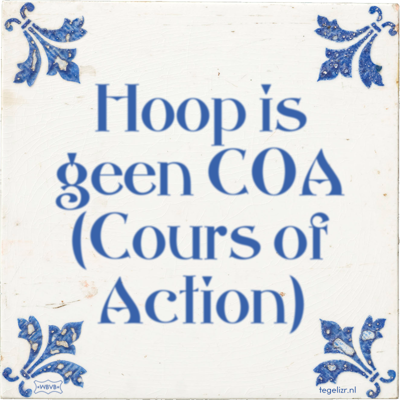 Hoop is geen COA (Cours of Action) - Online tegeltjes bakken