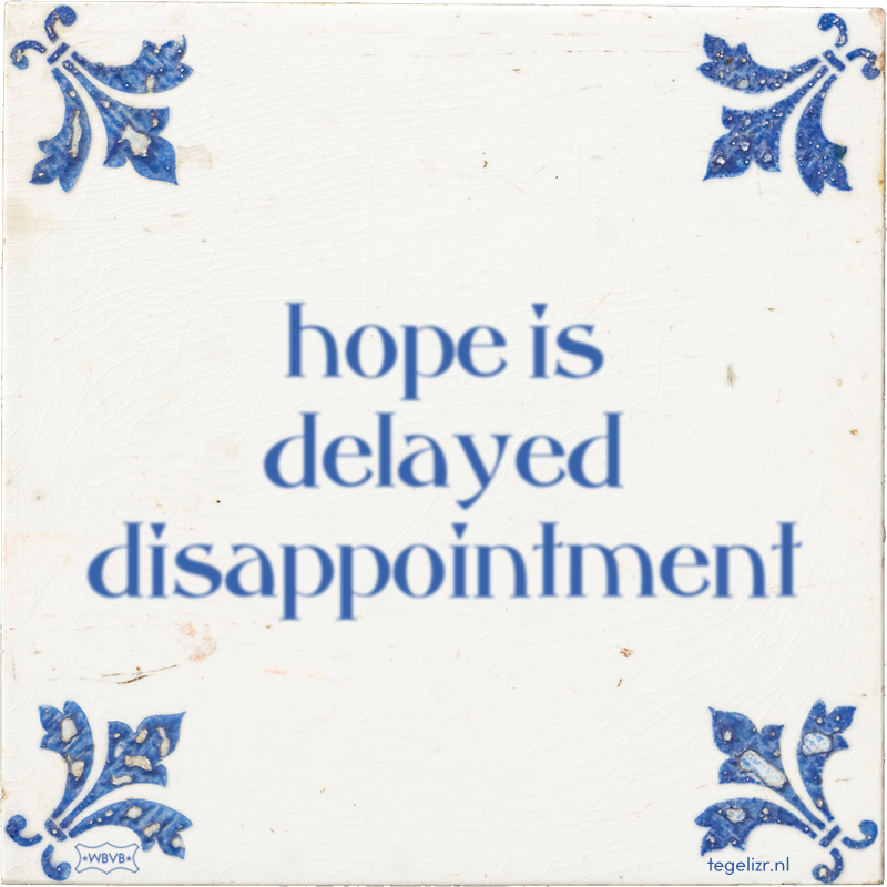 hope is delayed disappointment - Online tegeltjes bakken