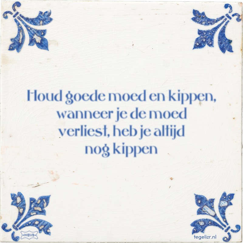Houd goede moed en kippen, wanneer je de moed verliest, heb je altijd nog kippen - Online tegeltjes bakken