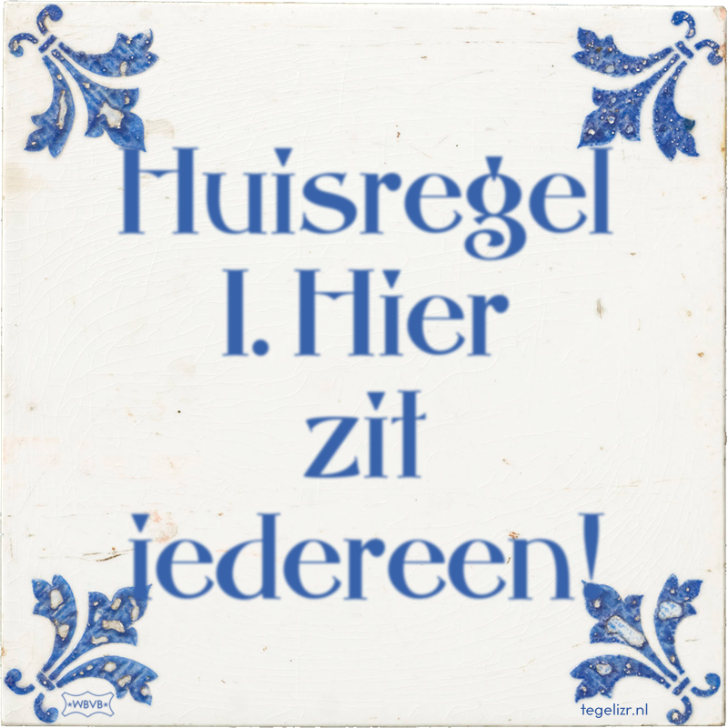 Huisregel 1. Hier zit iedereen! - Online tegeltjes bakken