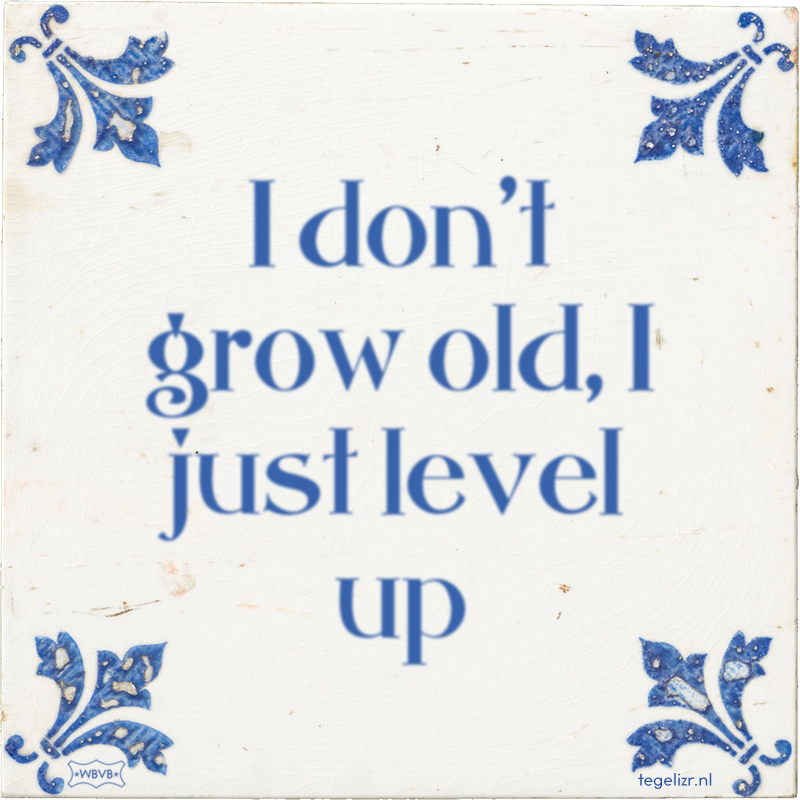 I don't grow old, I just level up - Online tegeltjes bakken