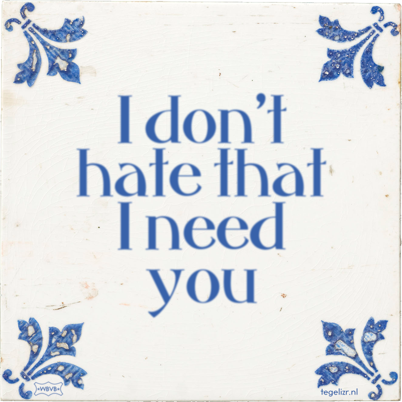 I don't hate that I need you - Online tegeltjes bakken