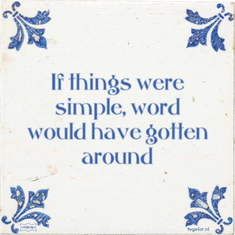 If things were simple, word would have gotten around - Online tegeltjes bakken