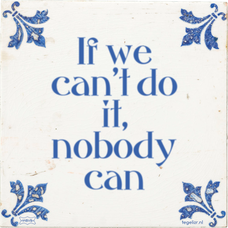 If we can't do it, nobody can - Online tegeltjes bakken