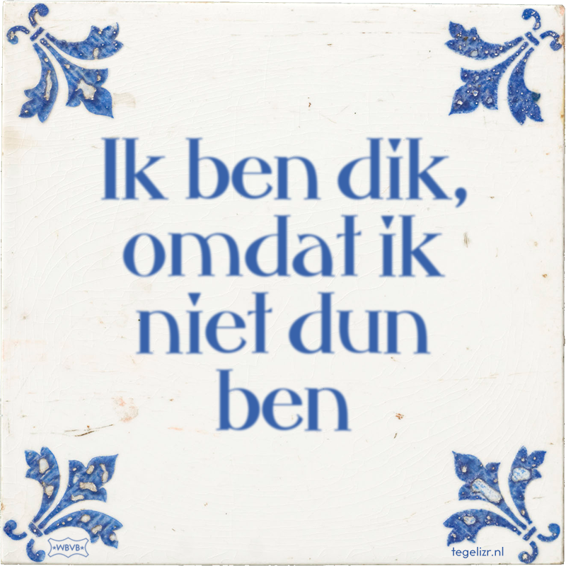 Ik ben dik, omdat ik niet dun ben - Online tegeltjes bakken