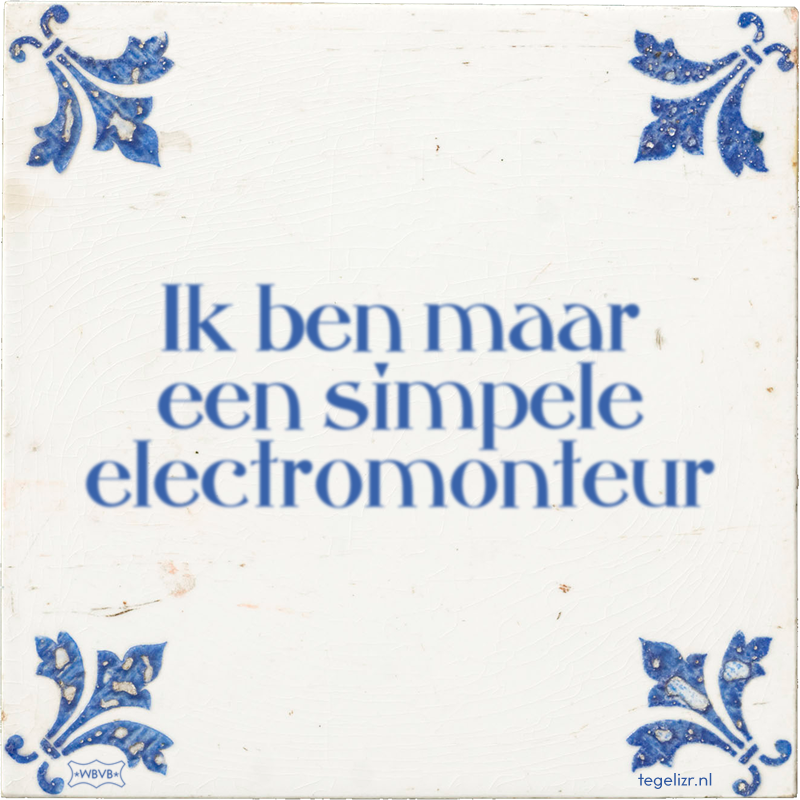 Ik ben maar een simpele electromonteur - Online tegeltjes bakken
