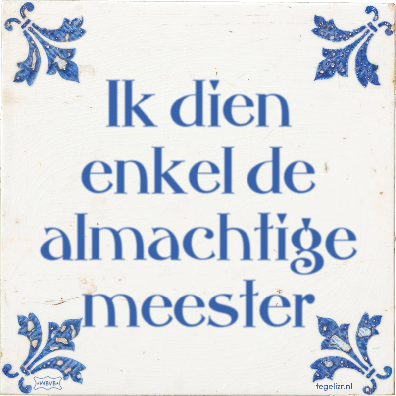 Ik dien enkel de almachtige meester - Online tegeltjes bakken