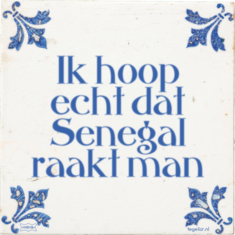Ik hoop echt dat Senegal raakt man - Online tegeltjes bakken
