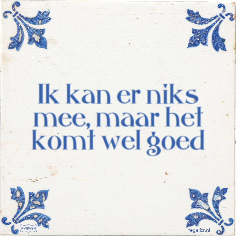Ik kan er niks mee, maar het komt wel goed - Online tegeltjes bakken