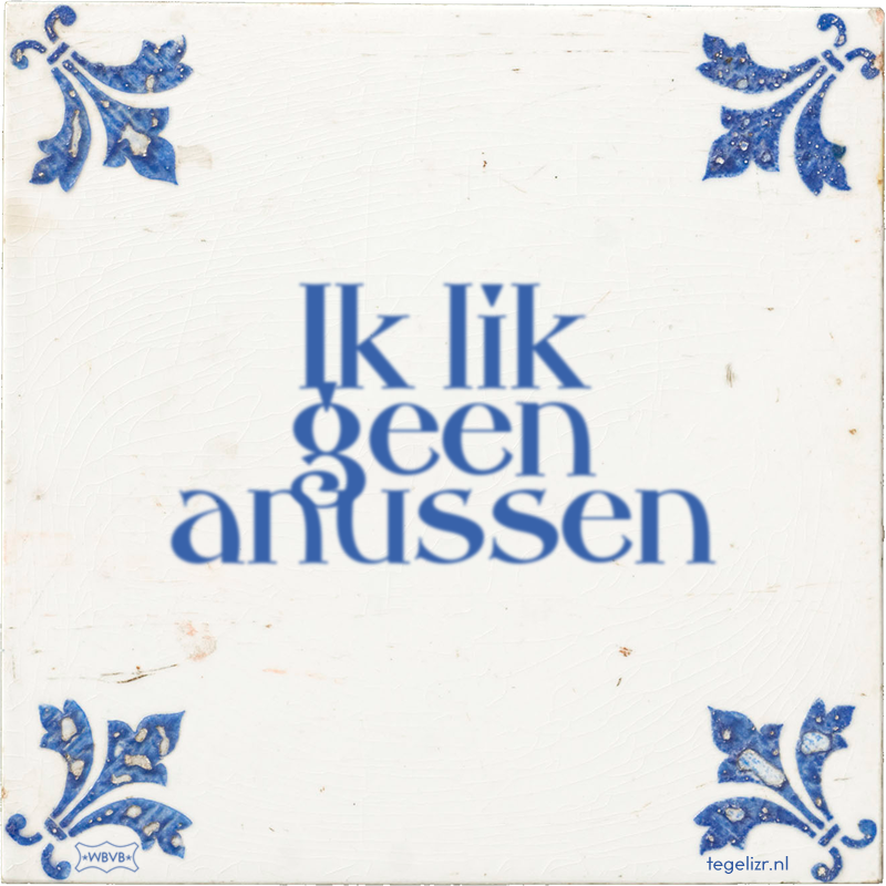 Ik lik geen anussen - Online tegeltjes bakken
