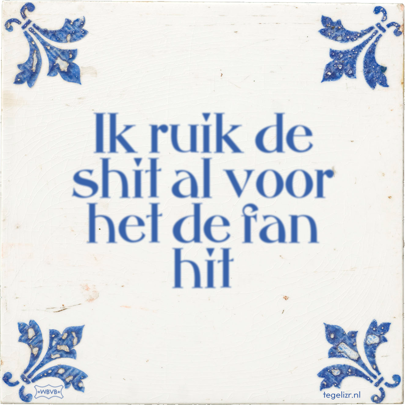 Ik ruik de shit al voor het de fan hit - Online tegeltjes bakken