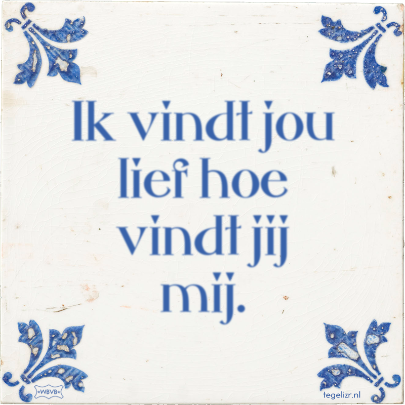 Ik vindt jou lief hoe vindt jij mij. - Online tegeltjes bakken