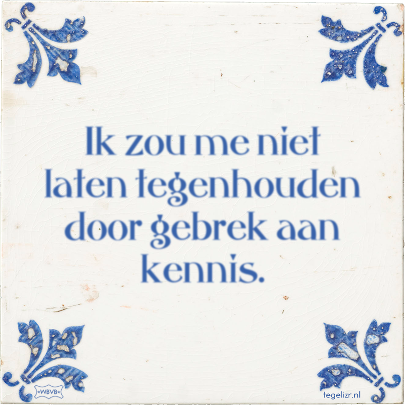 Ik zou me niet laten tegenhouden door gebrek aan kennis. - Online tegeltjes bakken