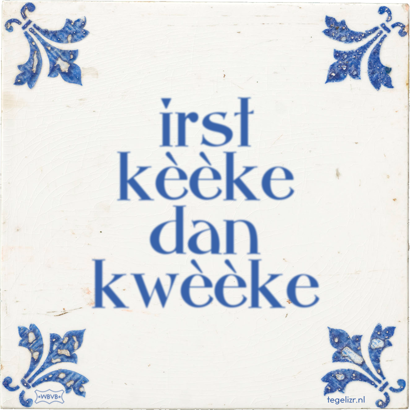 irst kèèke dan kwèèke - Online tegeltjes bakken