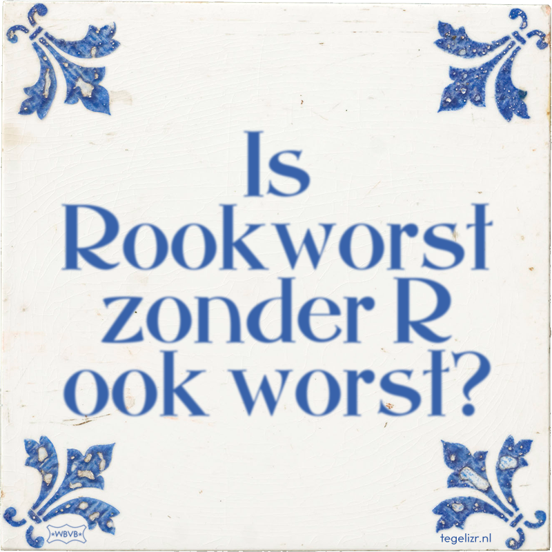 Is Rookworst zonder R ook worst? - Online tegeltjes bakken