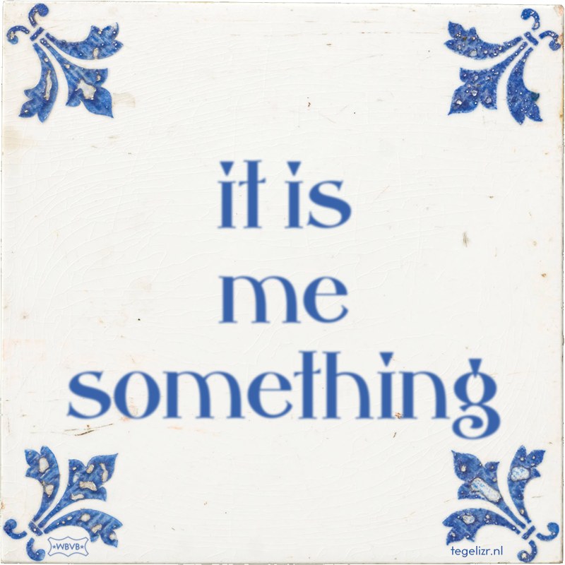 it is me something - Online tegeltjes bakken