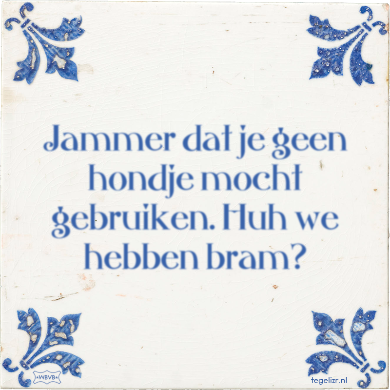 Jammer dat je geen hondje mocht gebruiken. Huh we hebben bram? - Online tegeltjes bakken