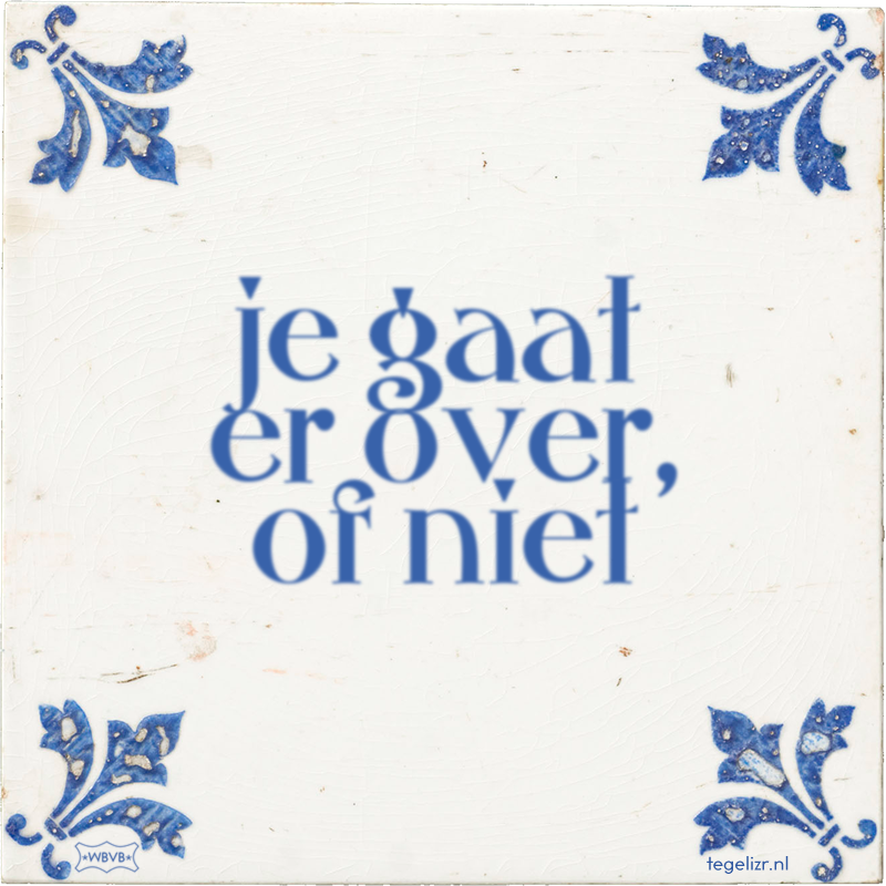 je gaat er over, of niet - Online tegeltjes bakken