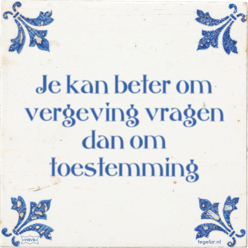 Je kan beter om vergeving vragen dan om toestemming - Online tegeltjes bakken