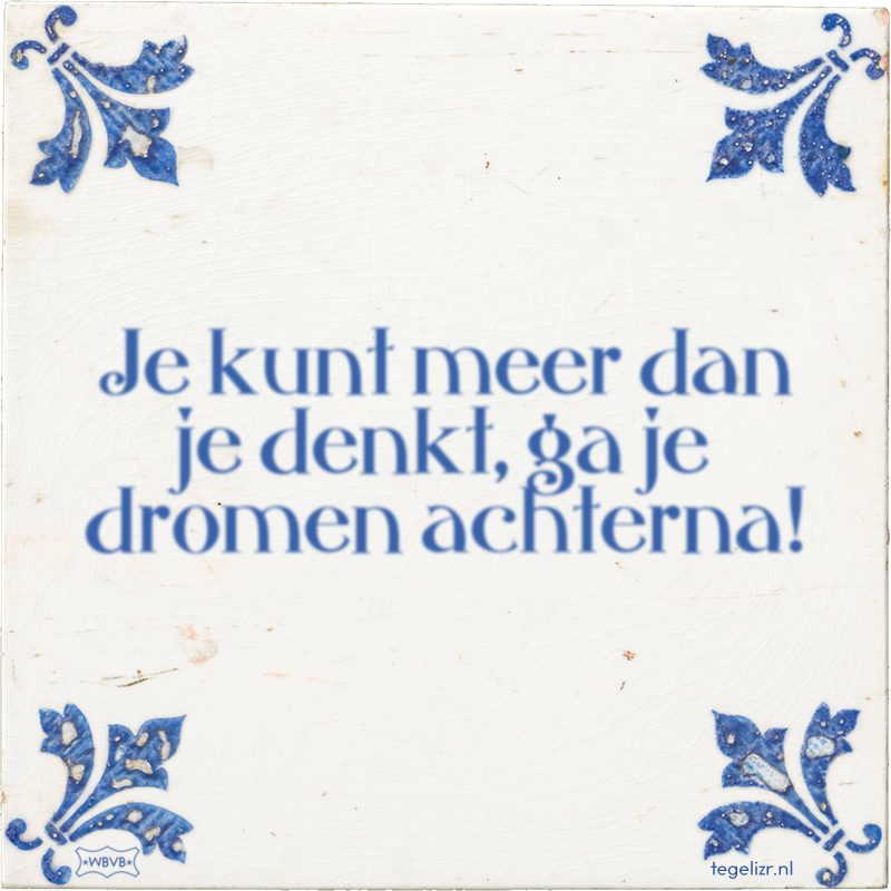 Je kunt meer dan je denkt, ga je dromen achterna! - Online tegeltjes bakken