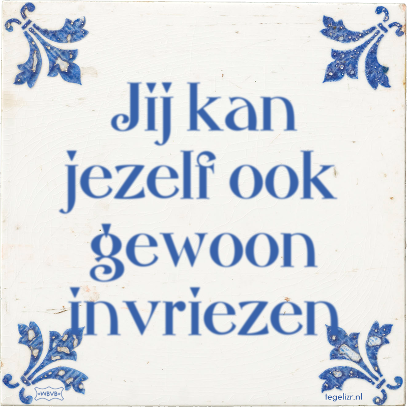 Jij kan jezelf ook gewoon invriezen - Online tegeltjes bakken