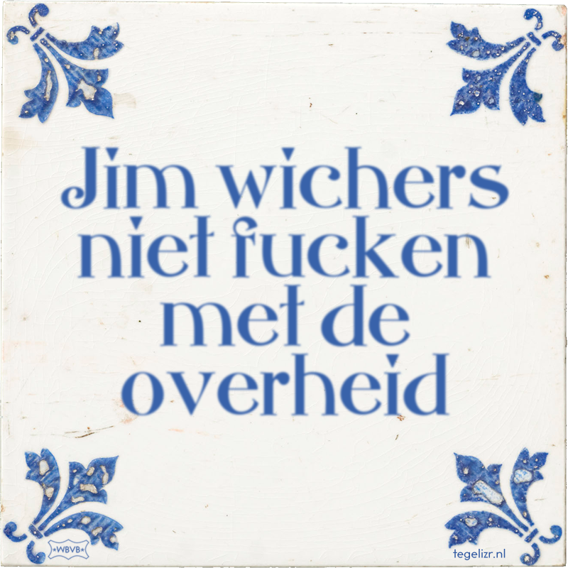 Jim wichers niet fucken met de overheid - Online tegeltjes bakken