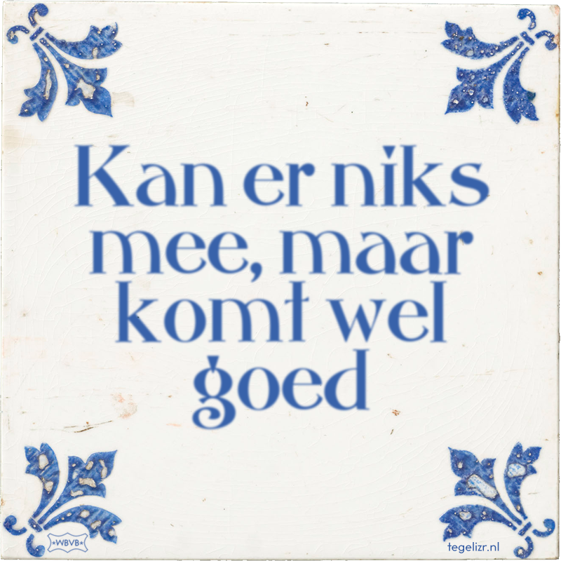 Kan er niks mee, maar komt wel goed - Online tegeltjes bakken