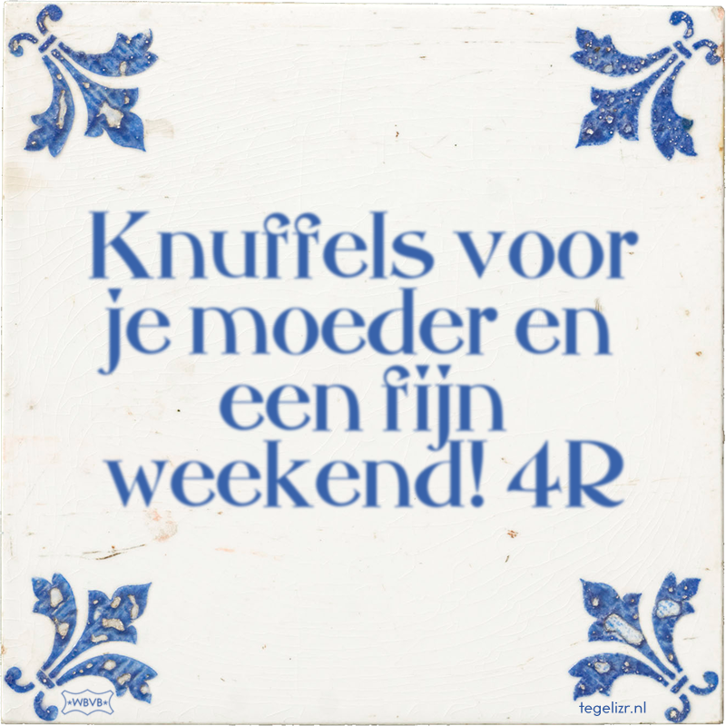 Knuffels voor je moeder en een fijn weekend! 4R - Online tegeltjes bakken