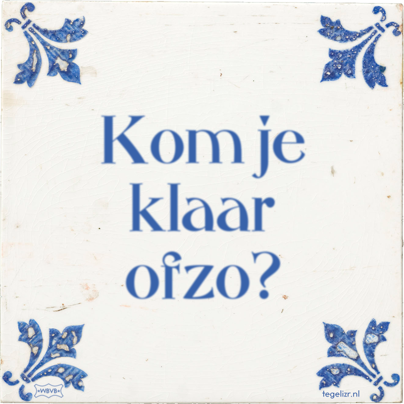Kom je klaar ofzo? - Online tegeltjes bakken