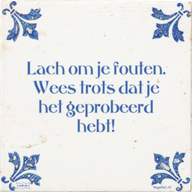 Lach om je fouten. Wees trots dat je het geprobeerd hebt! - Online tegeltjes bakken