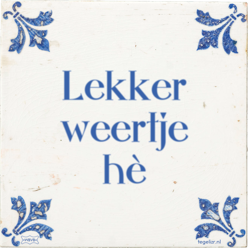 Lekker weertje hè - Online tegeltjes bakken