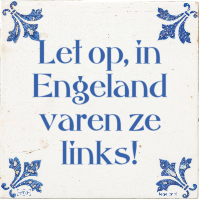 Let op, in Engeland varen ze links! - Online tegeltjes bakken