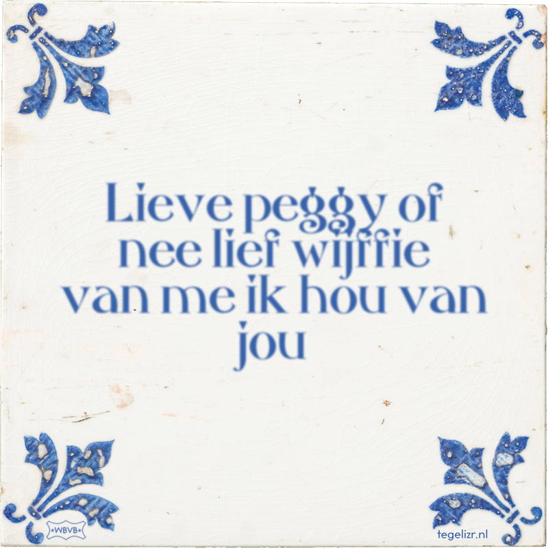 Lieve peggy of nee lief wijffie van me ik hou van jou - Online tegeltjes bakken