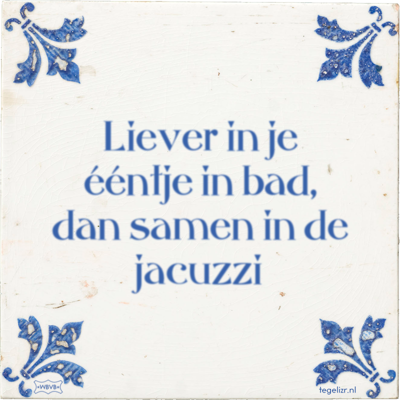 Liever in je ééntje in bad, dan samen in de jacuzzi - Online tegeltjes bakken