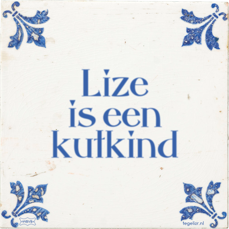 Lize is een kutkind - Online tegeltjes bakken