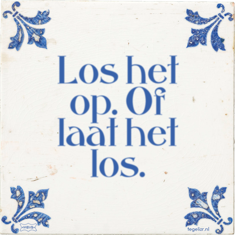 Los het op. Of laat het los. - Online tegeltjes bakken